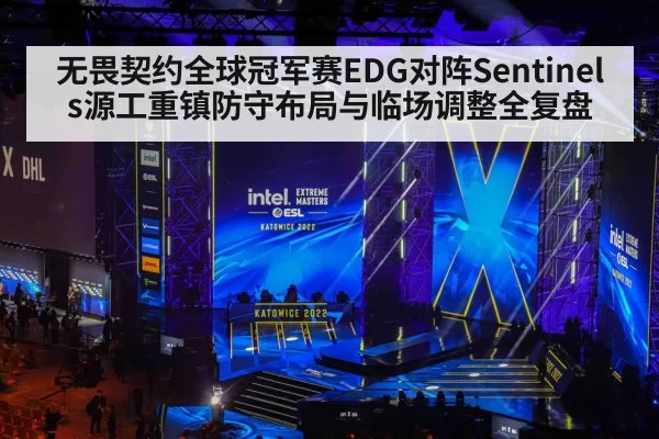 无畏契约全球冠军赛EDG对阵Sentinels源工重镇防守布局与临场调整全复盘