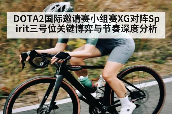 DOTA2国际邀请赛小组赛XG对阵Spirit三号位关键博弈与节奏深度分析