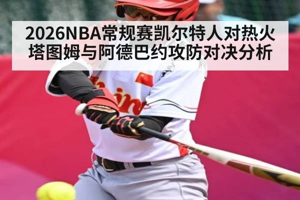 2026NBA常规赛凯尔特人对热火塔图姆与阿德巴约攻防对决分析